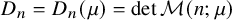 upper D Subscript n Baseline equals upper D Subscript n Baseline left parenthesis mu right parenthesis equals det script upper M left parenthesis n semicolon mu right parenthesis