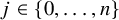 j element of StartSet 0 comma ellipsis comma n EndSet