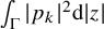 integral Underscript normal upper Gamma Endscripts StartAbsoluteValue p Subscript k Baseline EndAbsoluteValue squared normal d StartAbsoluteValue z EndAbsoluteValue