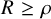 upper R greater than or equals rho