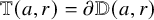 double struck upper T left parenthesis a comma r right parenthesis equals partial differential double struck upper D left parenthesis a comma r right parenthesis