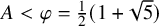 upper A less than phi equals one half left parenthesis 1 plus StartRoot 5 EndRoot right parenthesis