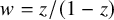 w equals z divided by left parenthesis 1 minus z right parenthesis
