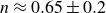 n almost equals 0.65 plus or minus 0.2