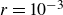 r equals 10 Superscript negative 3