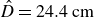 ModifyingAbove upper D With caret equals 24.4 normal c normal m