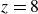 z equals 8