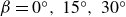 beta equals 0 Superscript ring Baseline comma 15 Superscript ring Baseline comma 30 Superscript ring