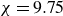 chi equals 9.75