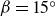 beta equals 15 Superscript ring