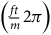left parenthesis StartFraction f t Over m EndFraction 2 pi right parenthesis