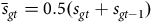 s overbar Subscript g t Baseline equals 0.5 left parenthesis s Subscript g t Baseline plus s Subscript g t minus 1 Baseline right parenthesis