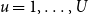 u equals 1 comma ellipsis comma upper U