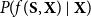 upper P left parenthesis f left parenthesis bold upper S bold comma bold upper X right parenthesis vertical bar bold upper X right parenthesis