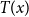 upper T left parenthesis x right parenthesis