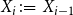 upper X Subscript i Baseline colon equals upper X Subscript i minus 1 Baseline