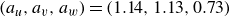 left parenthesis a Subscript u Baseline comma a Subscript v Baseline comma a Subscript w Baseline right parenthesis equals left parenthesis 1.14 comma 1.13 comma 0.73 right parenthesis
