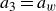 a 3 equals a Subscript w