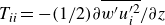 upper T Subscript italic ii Baseline equals minus left parenthesis 1 divided by 2 right parenthesis partial differential ModifyingAbove w prime u Subscript i Superscript prime 2 Baseline With bar divided by partial differential z