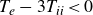upper T Subscript e Baseline minus 3 upper T Subscript italic ii Baseline less than 0