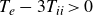 upper T Subscript e Baseline minus 3 upper T Subscript italic ii Baseline greater than 0