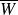 upper W overbar