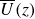 ModifyingAbove upper U With bar left parenthesis z right parenthesis