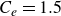 upper C Subscript e Baseline equals 1.5