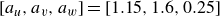 left bracket a Subscript u Baseline comma a Subscript v Baseline comma a Subscript w Baseline right bracket equals left bracket 1.15 comma 1.6 comma 0.25 right bracket