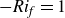minus italic Ri Subscript f Baseline equals 1