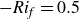 minus italic Ri Subscript f Baseline equals 0.5