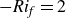 minus italic Ri Subscript f Baseline equals 2