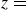 z equals