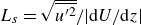 upper L Subscript s Baseline equals StartRoot u Superscript prime 2 Baseline overbar EndRoot divided by StartAbsoluteValue d upper U slash d z EndAbsoluteValue