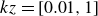 k z equals left bracket 0.01 comma 1 right bracket