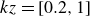 k z equals left bracket 0.2 comma 1 right bracket