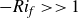 minus italic Ri Subscript f greater than greater than 1