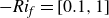 minus italic Ri Subscript f Baseline equals left bracket 0.1 comma 1 right bracket