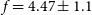 f equals 4.47 plus or minus 1.1