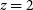 z equals 2