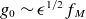 g 0 tilde epsilon Superscript 1 divided by 2 Baseline f Subscript upper M