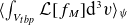 left angle bracket integral Underscript upper V Subscript t b p Baseline Endscripts script upper L left bracket f Subscript upper M Baseline right bracket normal d cubed v right angle bracket Subscript psi