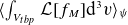 left angle bracket integral Underscript upper V Subscript t b p Baseline Endscripts script upper L left bracket f Subscript upper M Baseline right bracket normal d cubed v right angle bracket Subscript psi