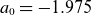 a 0 equals negative 1.975