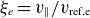 xi Subscript e Baseline equals v Subscript parallel to Baseline divided by v Subscript ref comma e