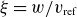 xi equals w divided by v Subscript ref