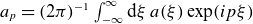 a Subscript p Baseline equals left parenthesis 2 pi right parenthesis Superscript negative 1 Baseline integral Subscript negative normal infinity Superscript normal infinity Baseline normal d xi a left parenthesis xi right parenthesis exp left parenthesis i p xi right parenthesis