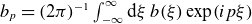b Subscript p Baseline equals left parenthesis 2 pi right parenthesis Superscript negative 1 Baseline integral Subscript negative normal infinity Superscript normal infinity Baseline normal d xi b left parenthesis xi right parenthesis exp left parenthesis i p xi right parenthesis