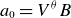 a 0 equals upper V Superscript theta Baseline upper B