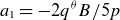 a 1 equals minus 2 q Superscript theta Baseline upper B divided by 5 p